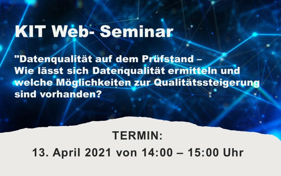 KIT WEB-SEMINAR: “Datenqualität auf dem Prüfstand – Wie lässt sich Datenqualität ermitteln und welche Möglichkeiten zur Qualitätssteigerung sind vorhanden?”