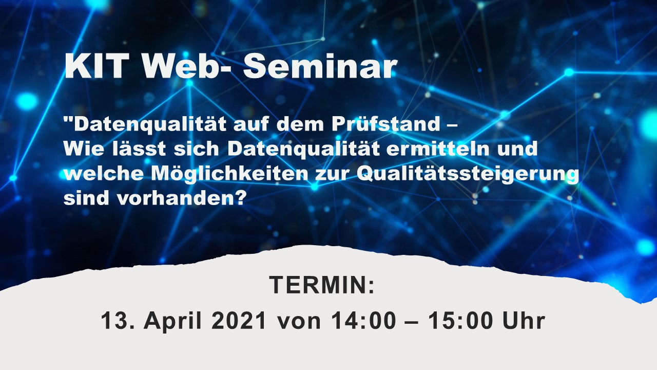 KIT WEB-SEMINAR: “Datenqualität auf dem Prüfstand – Wie lässt sich Datenqualität ermitteln und welche Möglichkeiten zur Qualitätssteigerung sind vorhanden?”